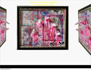 Ghost are coming to kill people
because it’s their night
Sunday, April 28, 13
 