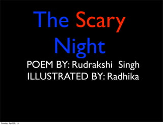 The Scary
Night
POEM BY: Rudrakshi Singh
ILLUSTRATED BY: Radhika
Sunday, April 28, 13
 