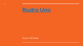 Rudra Uno
Sector 150 Noida
 
