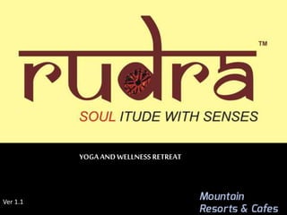 RUDRA RESORTS
YOGAAND WELLNESS RETREAT
Logo is indicative not to be used commercially
Ver 1.1
 
