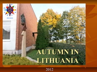 AUTUMN IN
LITHUANIA
 2012
 
