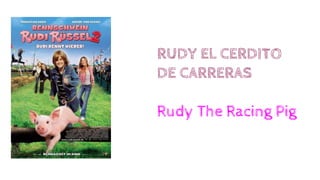 RUDY EL CERDITO
DE CARRERAS
Rudy The Racing Pig
 