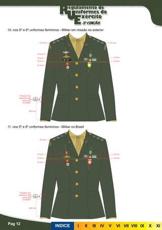 Pag 12
INDICE III III IV V VI VII VIII IX X XI
10. nos 5º e 6º uniformes femininos - Militar em missão no exterior
11. nos 5º e 6º uniformes femininos - Militar no Brasil
 
