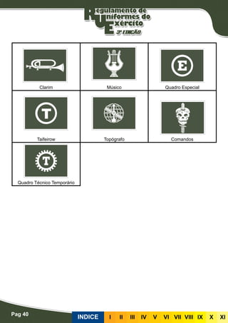 Pag 40
INDICE III III IV V VI VII VIII IX X XI
Clarim Músico Quadro Especial
Taifeirow Topógrafo Comandos
Quadro Técnico Temporário
 