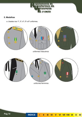 Pag 14
INDICE III III IV V VI VII VIII IX X XI
5. Medalhas
uniformes masculinos
uniformes femininos
a. Usadas nos 1º, 3º, 4º, 5º e 6º uniformes.
 