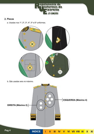 Pag 4
INDICE III III IV V VI VII VIII IX X XI
2. Placas
DIREITA (Máximo 2)
ESQUERDA (Máximo 4)
b. São usadas seis no máximo.
a. Usadas nos 1º, 2º, 3º, 4º, 5º e 6º uniformes.
 