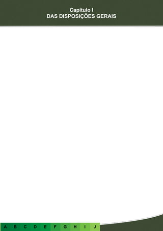Capítulo I
DAS DISPOSIÇÕES GERAIS
A B C D E F G H I J
 