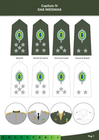 Capítulo IV
DAS INSÍGNIAS
Pag 7
A B C D E F G H I J
Marechal General de Exército General de Divisão General de Brigada
 