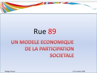 Rue89 UN MODELE ECONOMIQUE DE LA PARTICIPATION SOCIETALE Nadège Poisson 						le 31 octobre 2009 