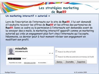 Description du modèle économique de Rue89Déclinaison du mode participatifLe participatif ne se résume pas à la signature des articles. A Rue89, il est présent : dans les commentaires,