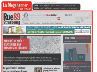 La Megabanner1000 x 90 px
750 € avec 50% des impressions pour une semaine
1400 € avec 100% des impressions pour une semaine
Création graphique incluse*
 