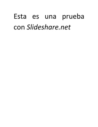 Esta es una prueba
con Slideshare.net
 