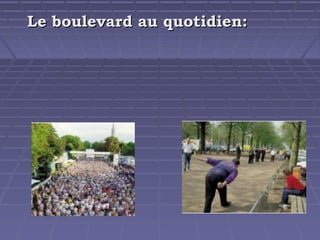 Le boulevard au quotidien:

 
