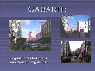 GABARIT:

Le gabarit des bâtiments
varie tout au long de la rue

 