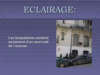 ECLAIRAGE:

Les lampadaires existent
seulement d’un seul coté
de l’avenue .

 