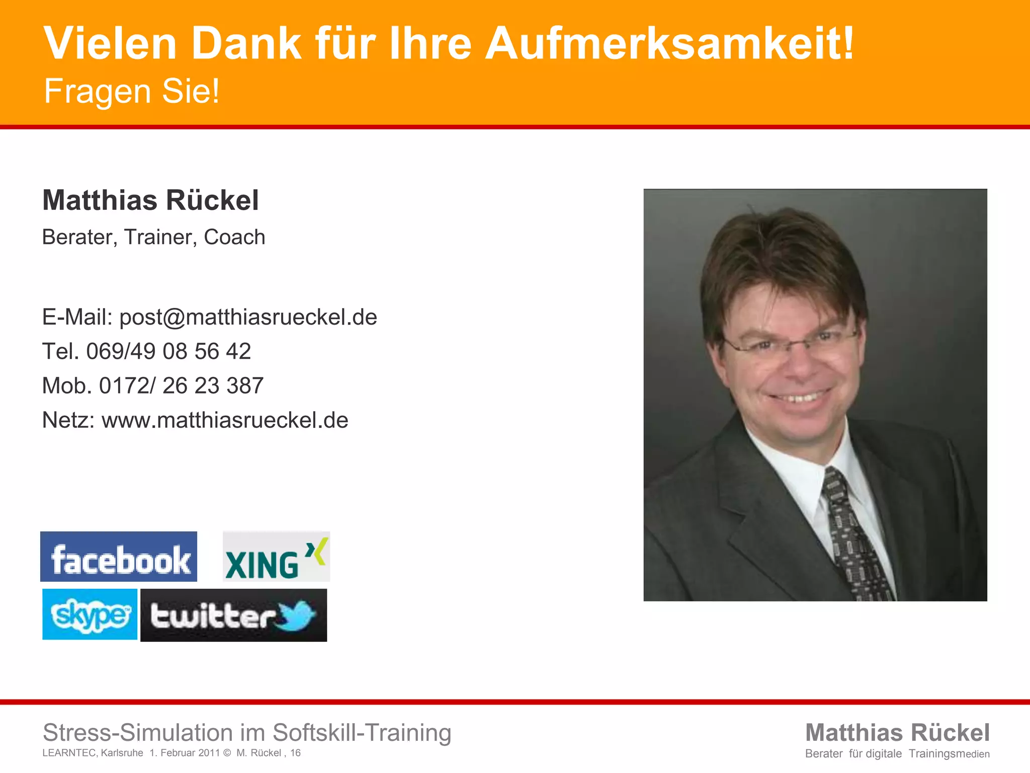 Vielen Dank für Ihre Aufmerksamkeit!Fragen Sie!Matthias RückelBerater, Trainer, CoachE-Mail: post@matthiasrueckel.deTel. 069/49 08 56 42Mob. 0172/ 26 23 387Netz: www.matthiasrueckel.de