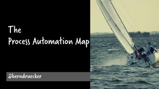 The
Process Automation Map
@berndruecker
 