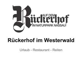 Rückerhof im Westerwald
Urlaub - Restaurant - Reiten
 
