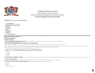 Universidad Autónoma de Guerrero
Unidad Académica de Ciencias Naturales
Unidad de Aprendizaje: Pensamiento lógico, heurístico y creativo.

Actividad 6. Habilidades básicas de pensamiento (HBP)
Estudiante:

I.

Michie Yukary Casarrubias SeguraGrupo: 101

Ideas principales:

•

Habilidades básicas de pensamiento

•

Observación

•

Comparación

•

Relación

•

Clasificación

•

Descripción

II.

Texto de referencia:

Poblano Anaya, Jesús. (Compilador) Recursos de información para la Unidad de Aprendizaje: Pensamiento lógico, heurístico y creativo. UACN-UAG. Programa educativo: Licenciatura en Química Farmacéutica
Biológica. Chilpancingo. Gro. Págs. 37-49.
Preguntas guía Respuestas
Reflexiona y responde:
1. ¿Qué son las habilidades básicas de pensamiento?
2. Menciona algunas consideraciones para el desarrollo de las habilidades básicas:

3. ¿Cuáles

son

las

habilidades básicas que se proponen en esta Unidad de Aprendizaje?







4. ¿Cómo defines a la habilidad de comparar?
5. ¿Para qué te sirve comparar?
6. ¿Cuál es el proceso para realizar una buena comparación?

21

 
