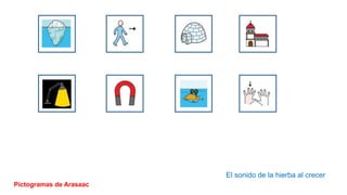 El sonido de la hierba al crecer
Pictogramas de Arasaac