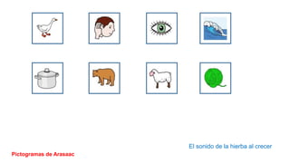 El sonido de la hierba al crecer
Pictogramas de Arasaac