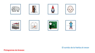 El sonido de la hierba al crecer
Pictogramas de Arasaac