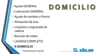 Ajuste GENERAL
Lubricación GENERAL
Ajuste de cambios y frenos
Alineación de aros
Limpieza y engrasado de
cadena
Revisión de tubos
LAVADO COMPLETO
A DOMICILIO
*repuestos por aparte ............................