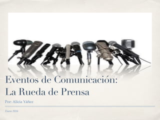 Enero 2016
Eventos de Comunicación:
La Rueda de Prensa
Por: Alicia Yáñez
 