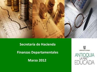 Secretaría de Hacienda

Finanzas Departamentales

      Marzo 2012
 