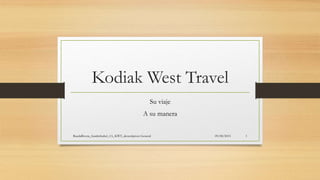 Kodiak West Travel
Su viaje
A su manera
09/08/2015RuedaRivera_SandraIsabel_1A_KWT_desscripcion General 1
 
