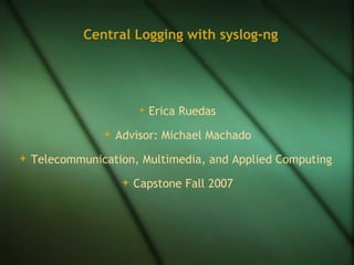 [object Object],[object Object],[object Object],[object Object],Central Logging with syslog-ng 