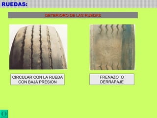 RUEDAS:  CIRCULAR CON LA RUEDA CON BAJA PRESION FRENAZO  O DERRAPAJE  DETERIORO DE LAS RUEDAS 
