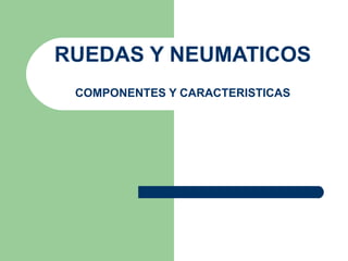 RUEDAS Y NEUMATICOS COMPONENTES Y CARACTERISTICAS 