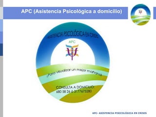 APC- ASISTENCIA PISICOLÓGICA EN CRISIS
APC (Asistencia Psicológica a domicilio)
 
