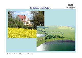 > Einbettung in die Natur <




Quelle: Gut Grubnow GbR, www.gut-grubnow.de
 