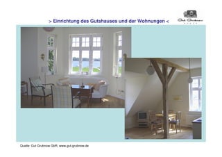 > Einrichtung des Gutshauses und der Wohnungen <




Quelle: Gut Grubnow GbR, www.gut-grubnow.de
 