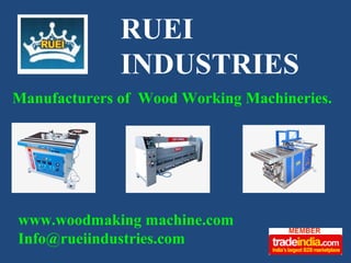 RUEI
INDUSTRIES
Manufacturers of Wood Working Machineries.

www.woodmaking machine.com
Info@rueiindustries.com

 