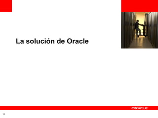 <Insert Picture Here>


     La solución de Oracle




16
 