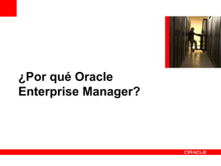 ¿Por qué Oracle
Enterprise Manager?
 