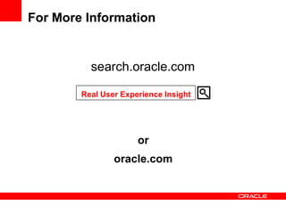 For More Information


          search.oracle.com

        Real User Experience Insight




                      or
                oracle.com
 