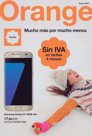 Orange
Enero 2017
Mucho más por mucho menos
Familia
con Love Familia Total
Samsung Galaxy S7 32GB 4G+
17,95€/mes
24 meses
Sin IVA
en tarifas
4 meses
 