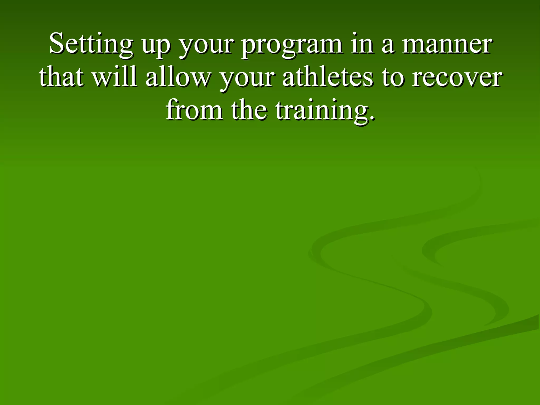 Setting up your program in a manner that will allow your athletes to recover from the training. 