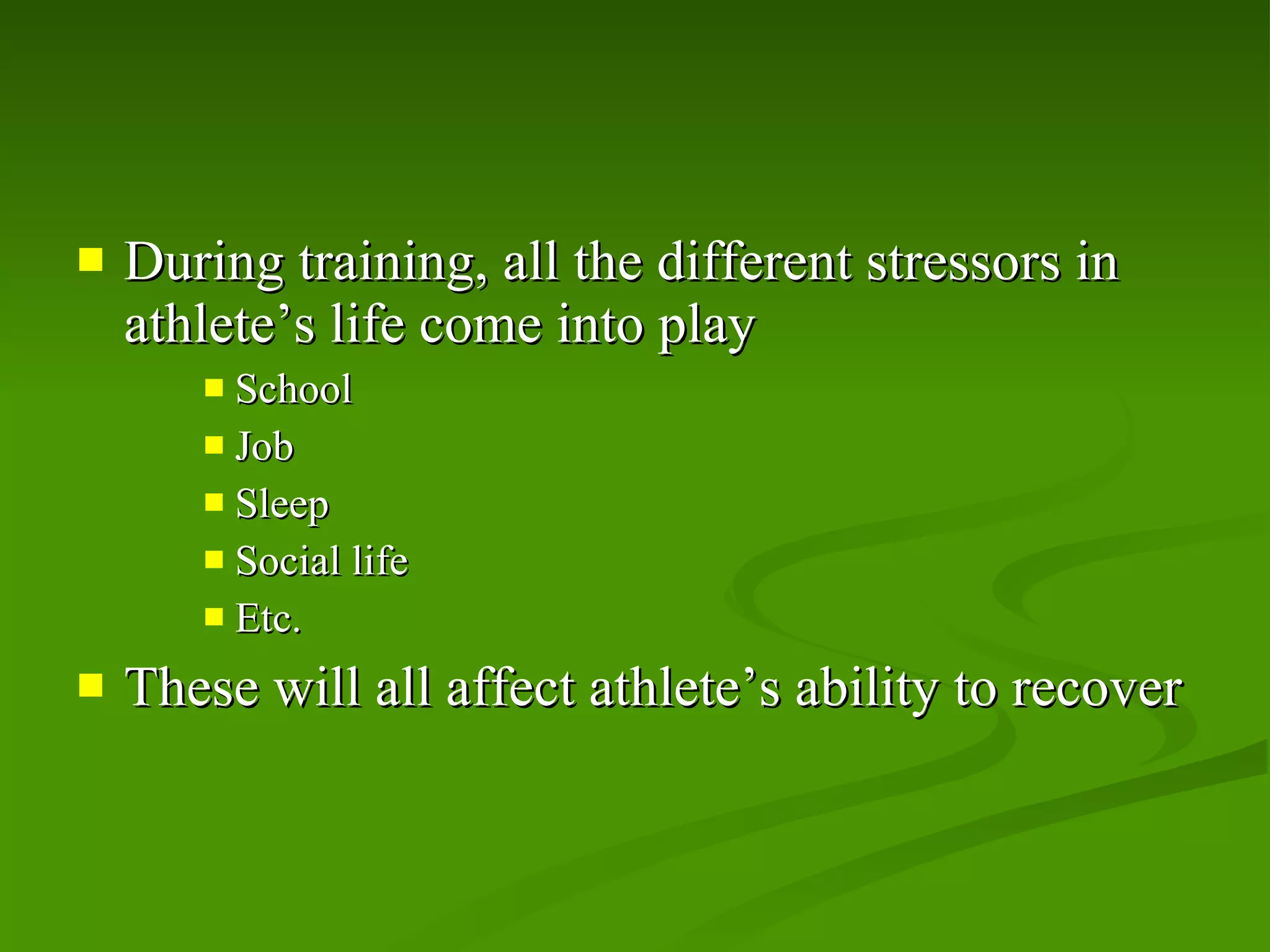 During training, all the different stressors in athlete’s life come into play School Job Sleep Social life Etc. These will all affect athlete’s ability to recover 