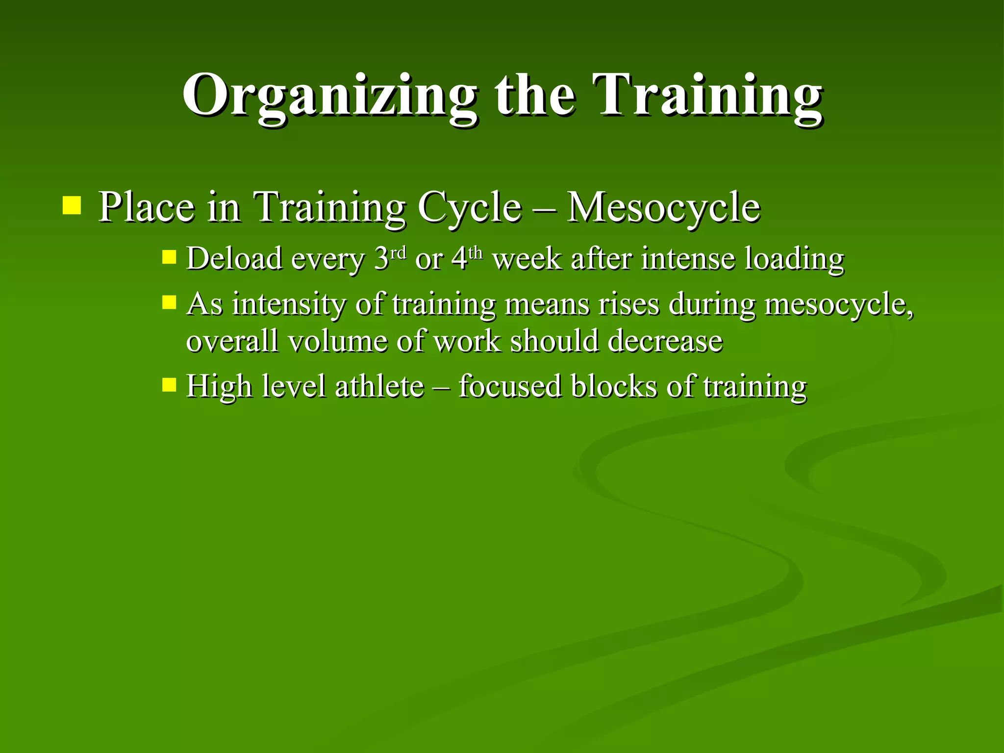 Organizing the Training Place in Training Cycle – Mesocycle Deload every 3 rd  or 4 th  week after intense loading As intensity of training means rises during mesocycle, overall volume of work should decrease High level athlete – focused blocks of training 