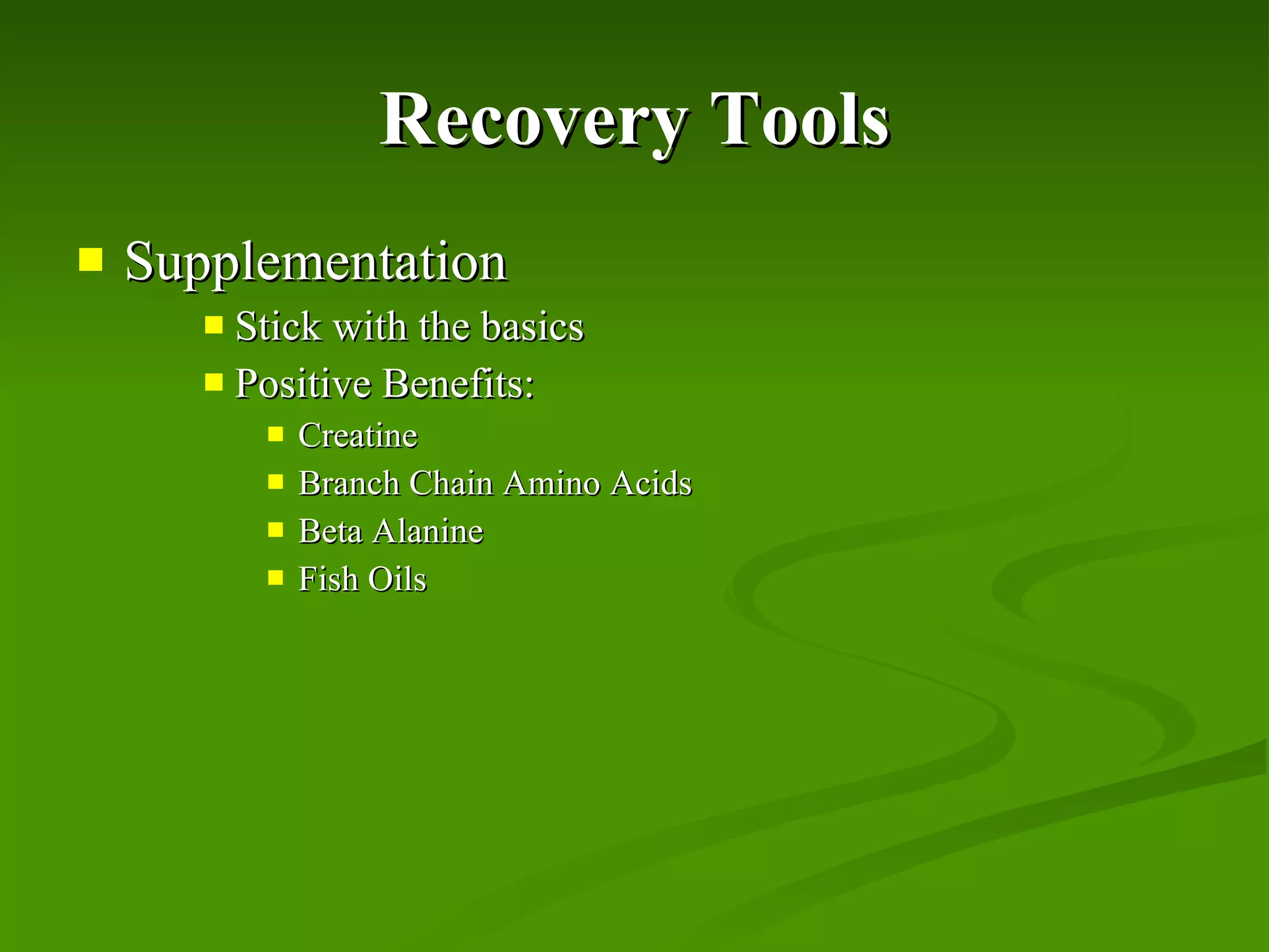Recovery Tools Supplementation Stick with the basics Positive Benefits: Creatine Branch Chain Amino Acids Beta Alanine Fish Oils 