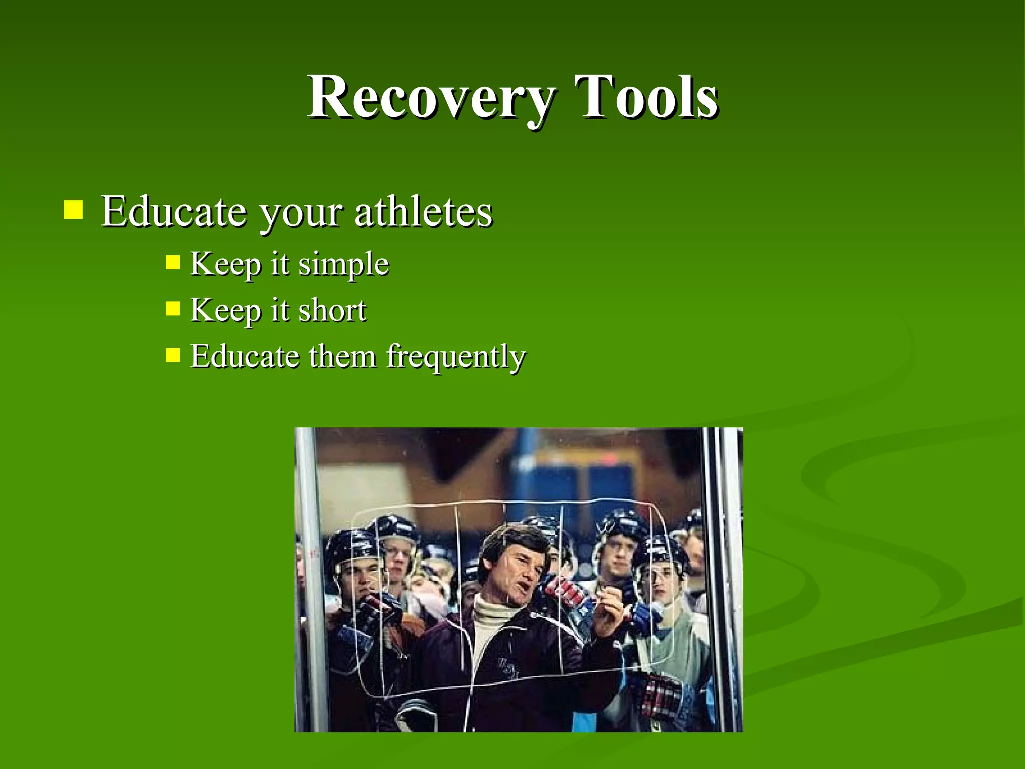 Recovery Tools Educate your athletes Keep it simple Keep it short Educate them frequently 