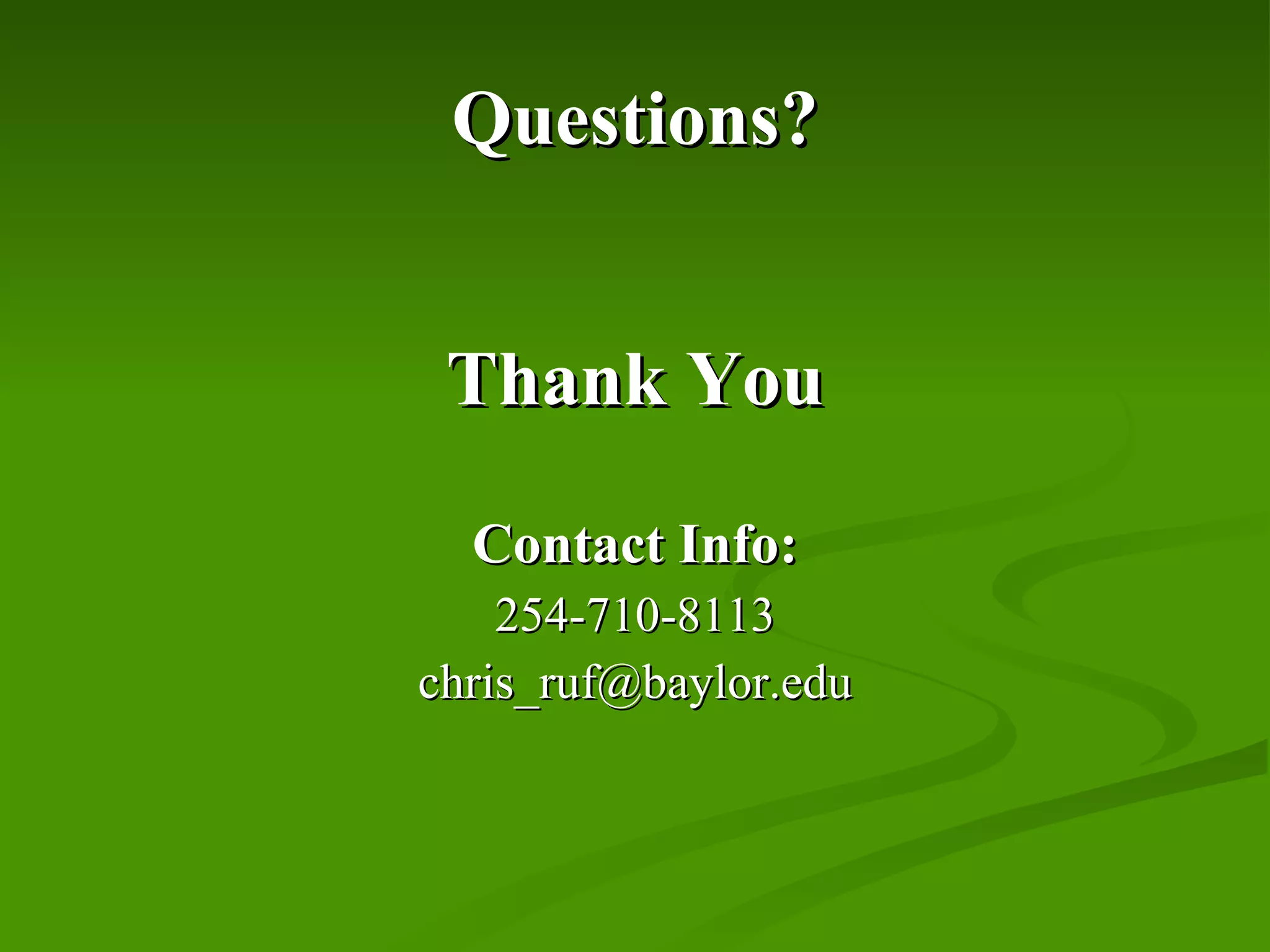 Questions? Thank You Contact Info: 254-710-8113 [email_address] 