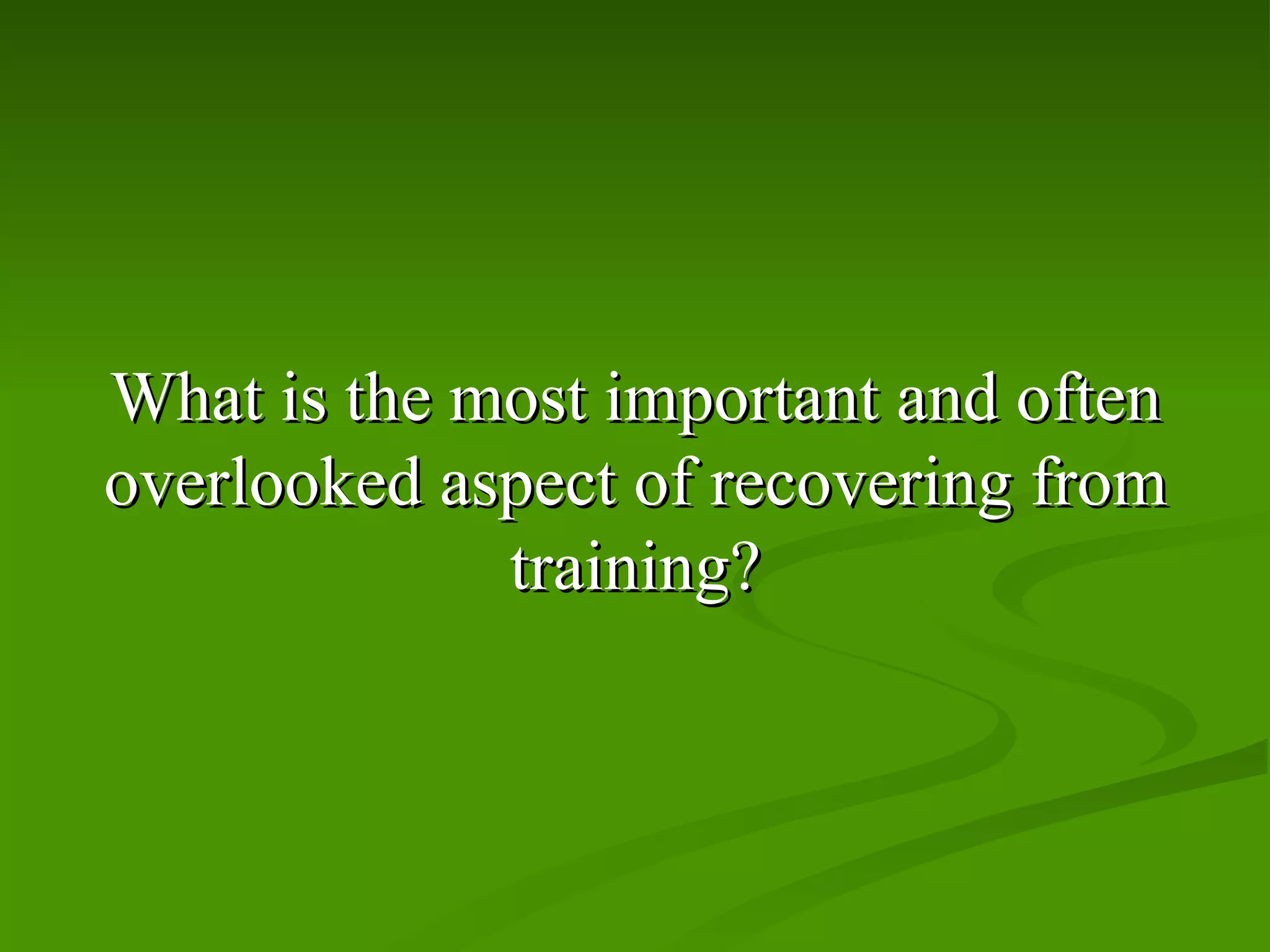 What is the most important and often overlooked aspect of recovering from training? 