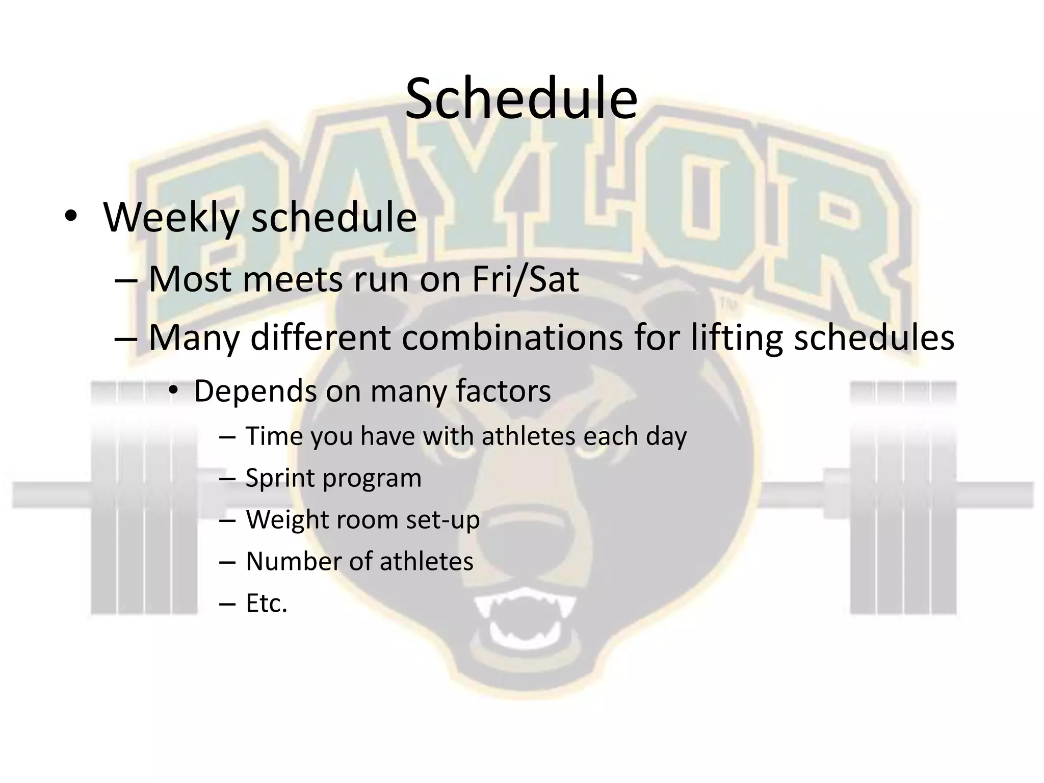 ScheduleWeekly scheduleMost meets run on Fri/SatMany different combinations for lifting schedulesDepends on many factorsTime you have with athletes each daySprint programWeight room set-upNumber of athletesEtc.