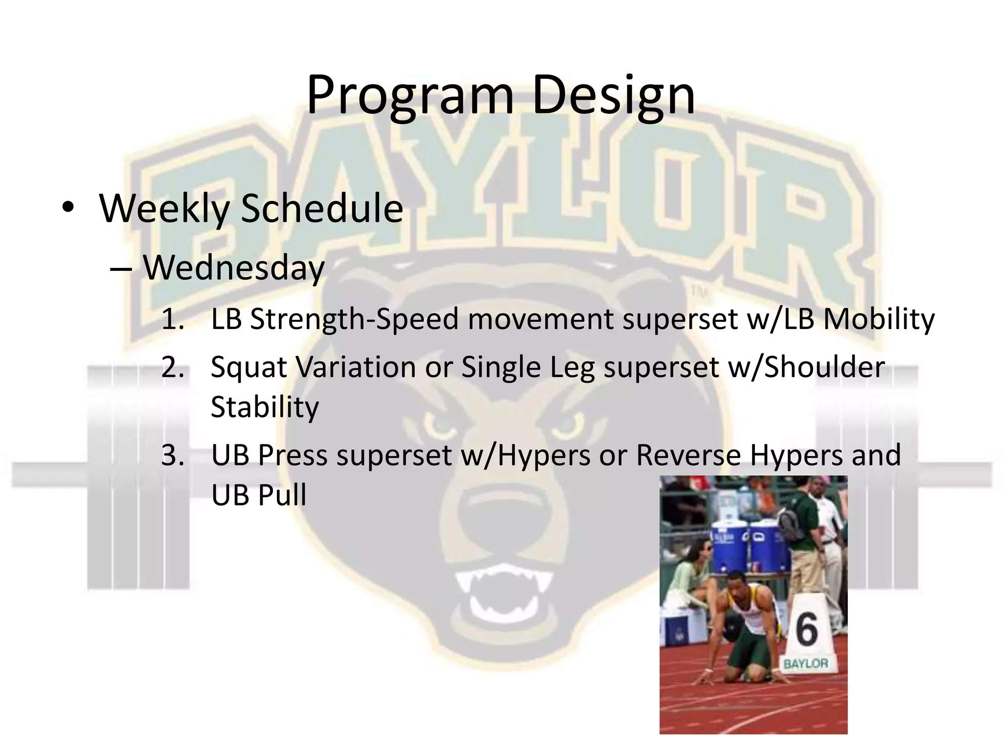 Program DesignWeekly ScheduleWednesday	LB Strength-Speed movement superset w/LB MobilitySquat Variation or Single Leg superset w/Shoulder StabilityUB Press superset w/Hypers or Reverse Hypers and UB Pull